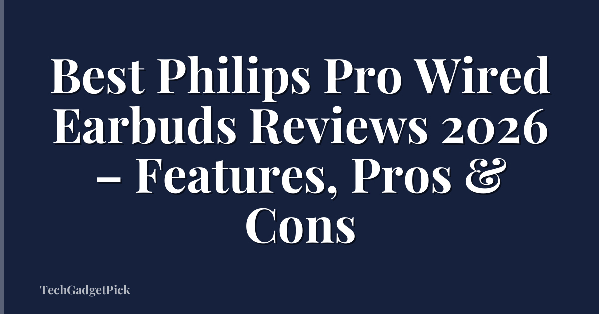 Best Philips Pro Wired Earbuds Reviews 2026 – Features, Pros & Cons