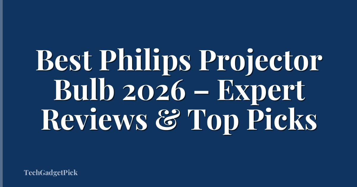 Best Philips Projector Bulb 2026 – Expert Reviews & Top Picks