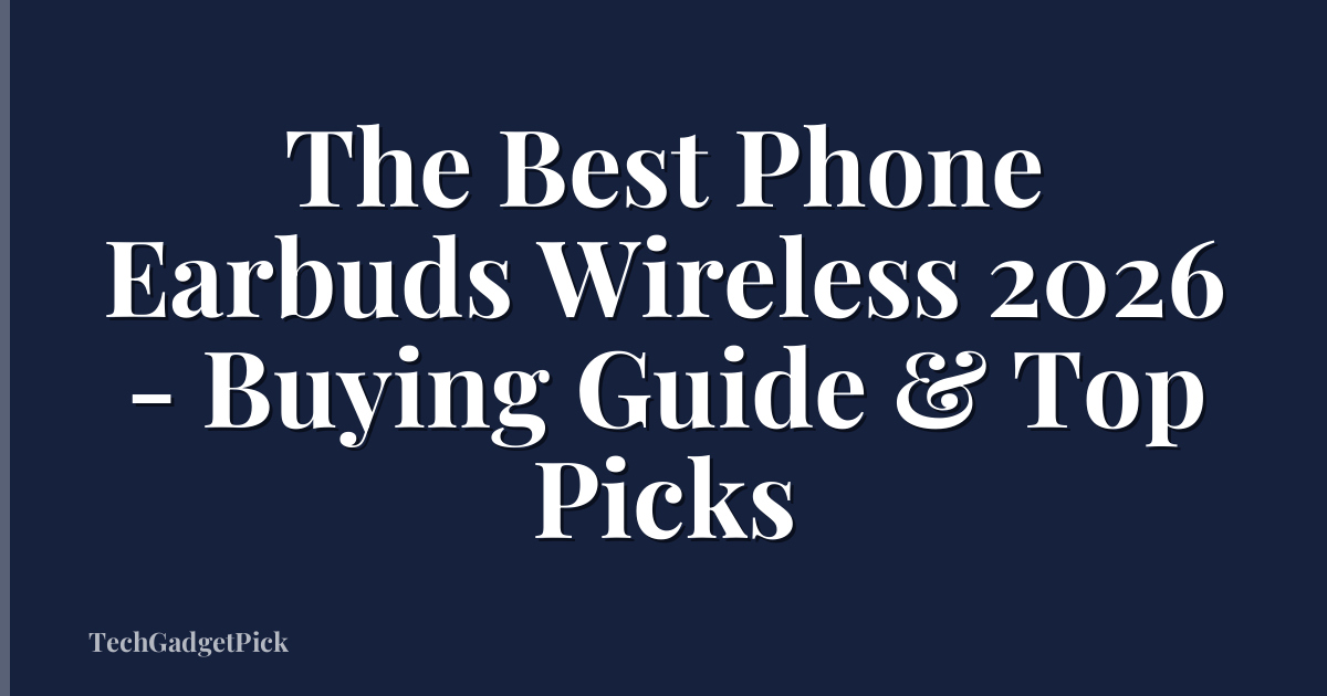 The Best Phone Earbuds Wireless 2026 - Buying Guide & Top Picks