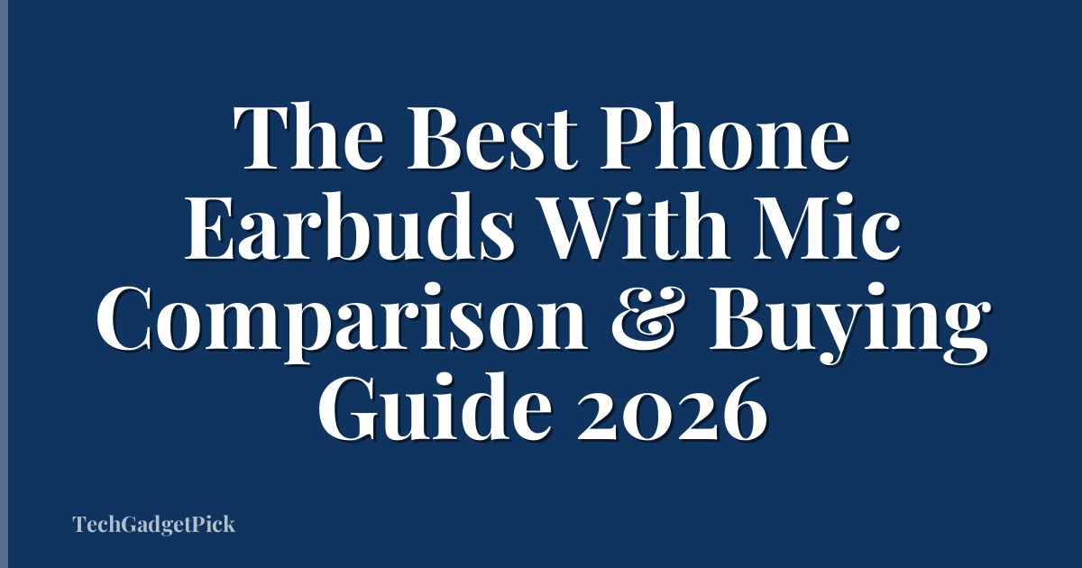 The Best Phone Earbuds With Mic Comparison & Buying Guide 2026