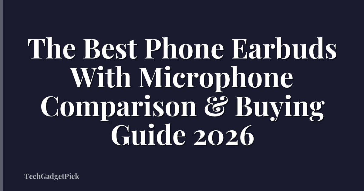 The Best Phone Earbuds With Microphone Comparison & Buying Guide 2026