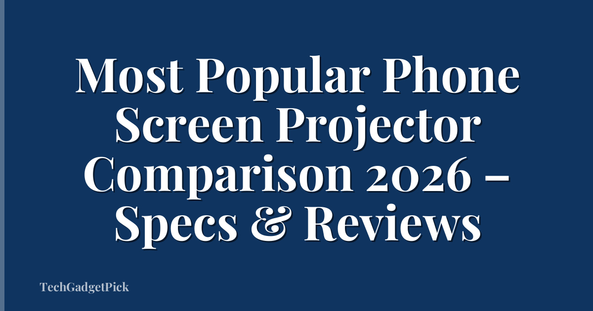 Most Popular Phone Screen Projector Comparison 2026 – Specs & Reviews