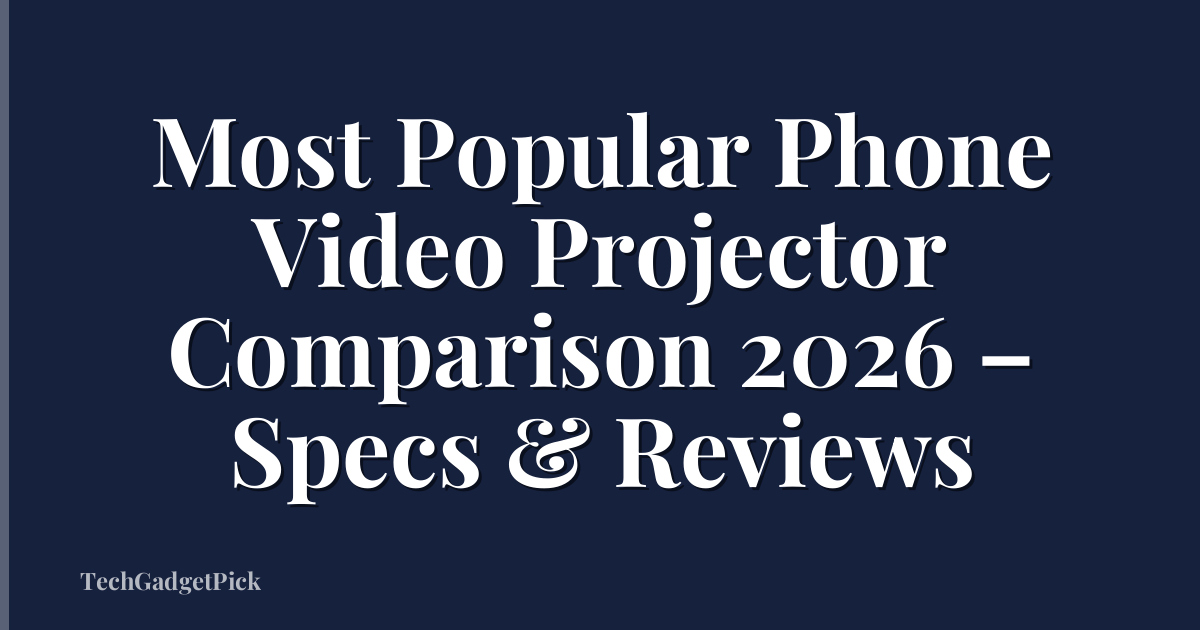 Most Popular Phone Video Projector Comparison 2026 – Specs & Reviews
