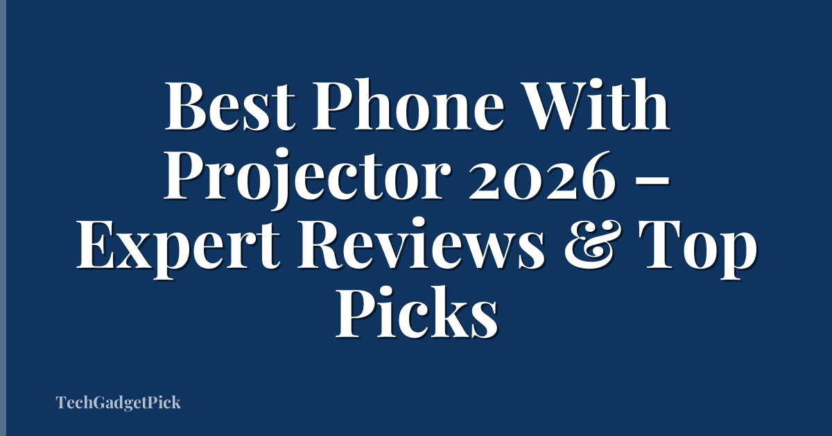 Best Phone With Projector 2026 – Expert Reviews & Top Picks