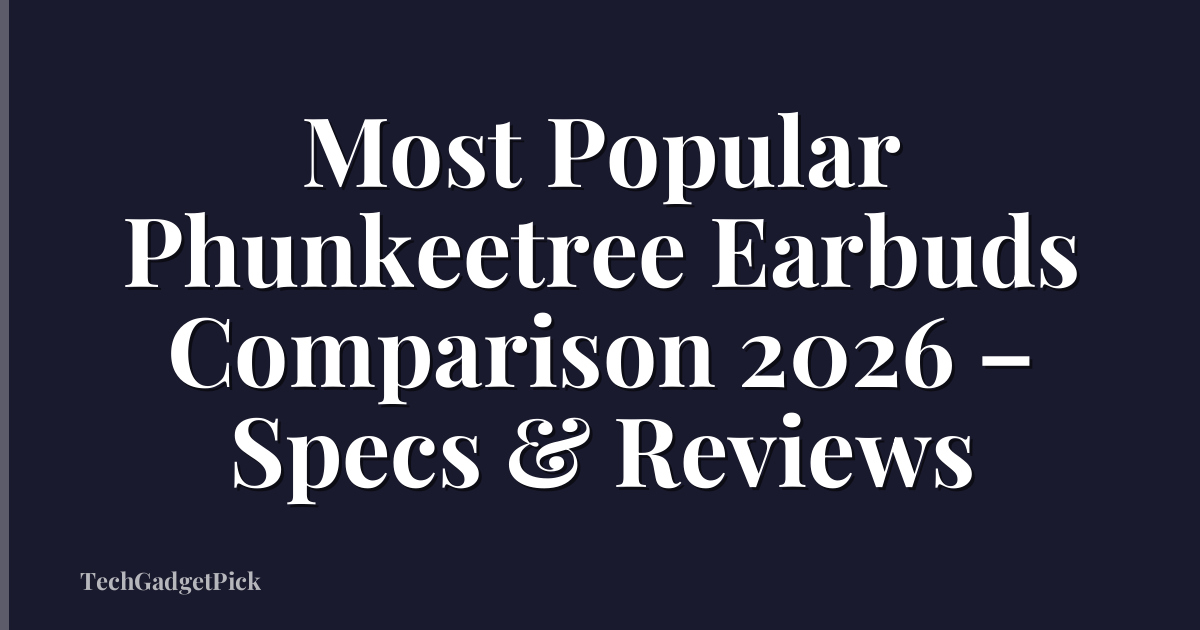 Most Popular Phunkeetree Earbuds Comparison 2026 – Specs & Reviews