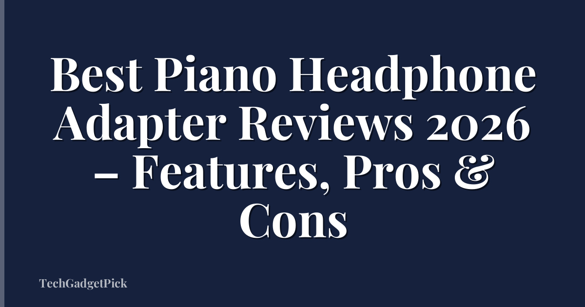 Best Piano Headphone Adapter Reviews 2026 – Features, Pros & Cons