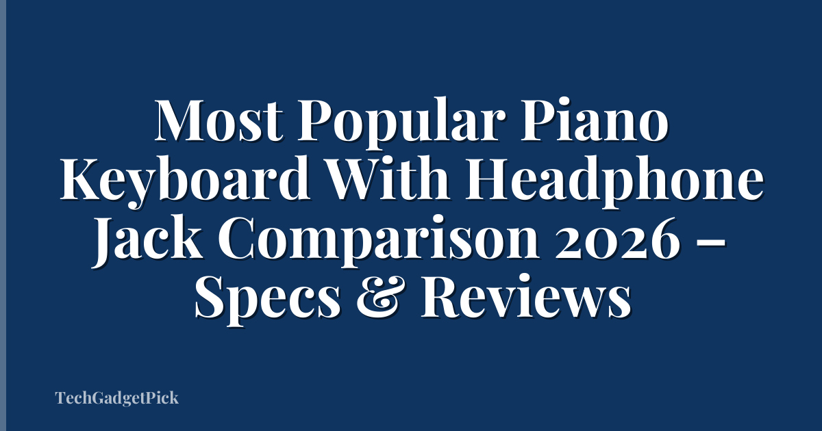 Most Popular Piano Keyboard With Headphone Jack Comparison 2026 – Specs & Reviews