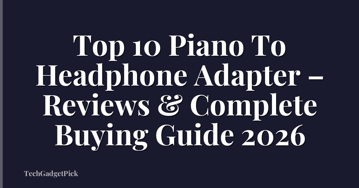 Top 10 Piano To Headphone Adapter – Reviews & Complete Buying Guide 2026
