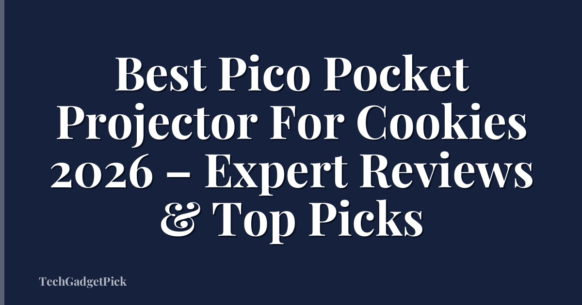 Best Pico Pocket Projector For Cookies 2026 – Expert Reviews & Top Picks