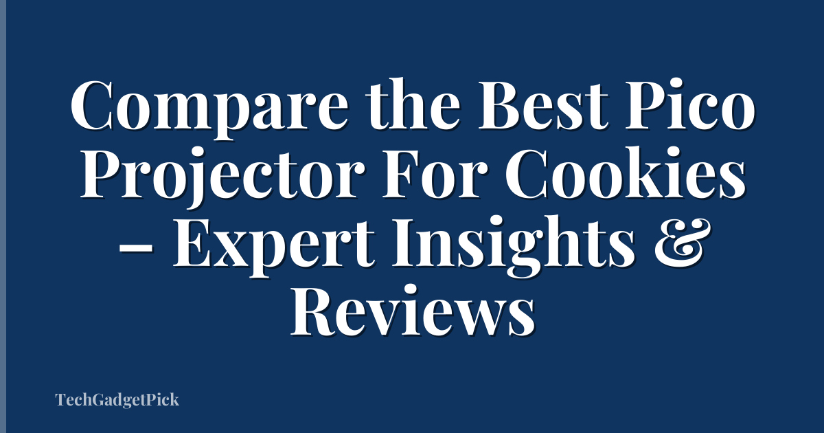 Compare the Best Pico Projector For Cookies – Expert Insights & Reviews