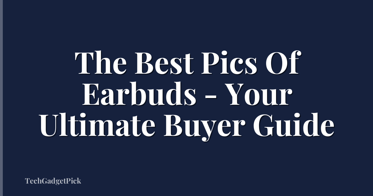 The Best Pics Of Earbuds - Your Ultimate Buyer Guide