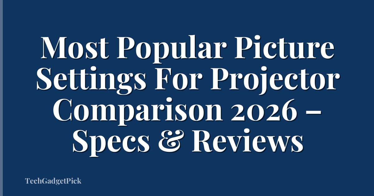 Most Popular Picture Settings For Projector Comparison 2026 – Specs & Reviews