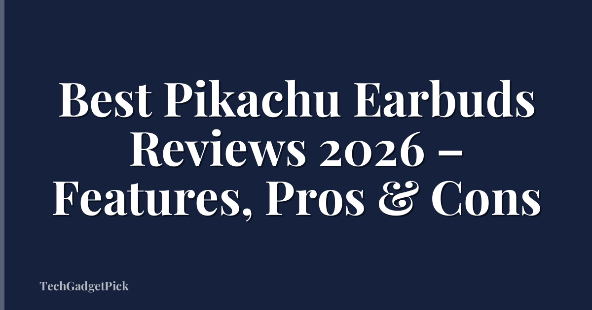Best Pikachu Earbuds Reviews 2026 – Features, Pros & Cons