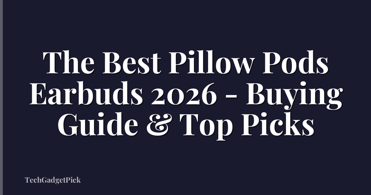 The Best Pillow Pods Earbuds 2026 - Buying Guide & Top Picks