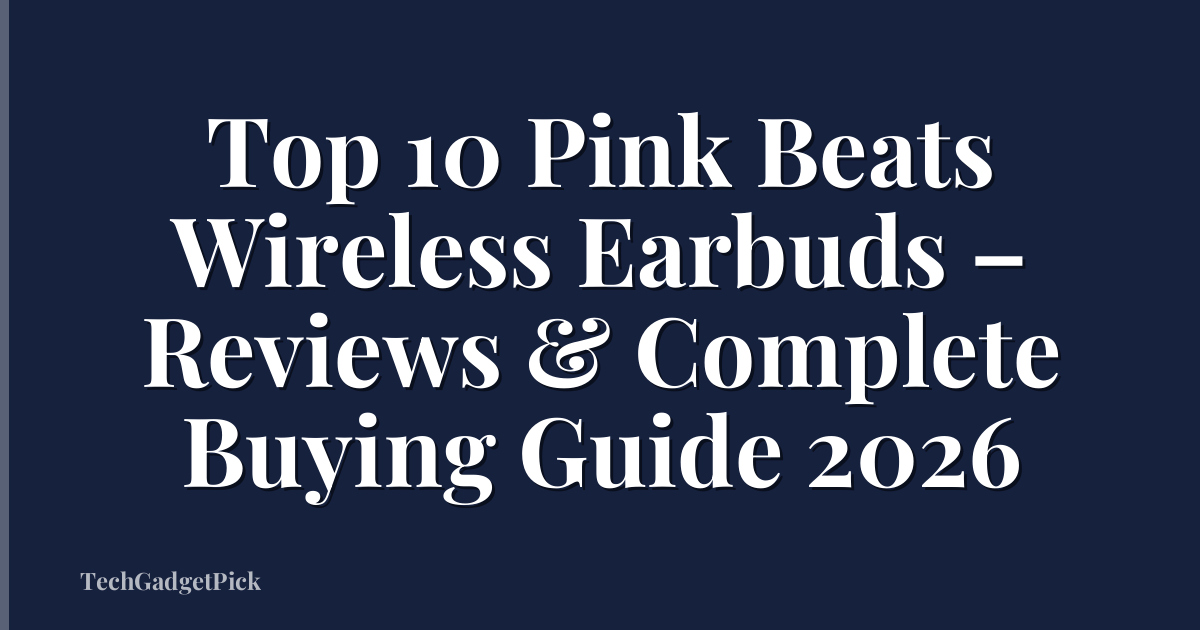 Top 10 Pink Beats Wireless Earbuds – Reviews & Complete Buying Guide 2026
