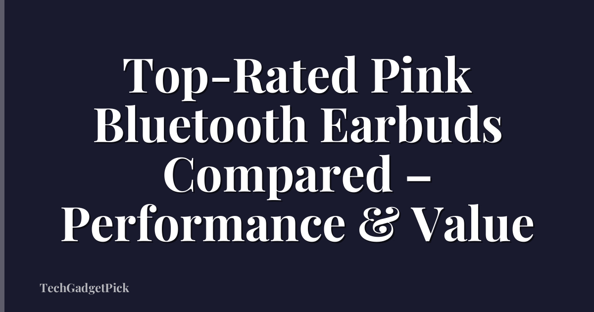 Top-Rated Pink Bluetooth Earbuds Compared – Performance & Value