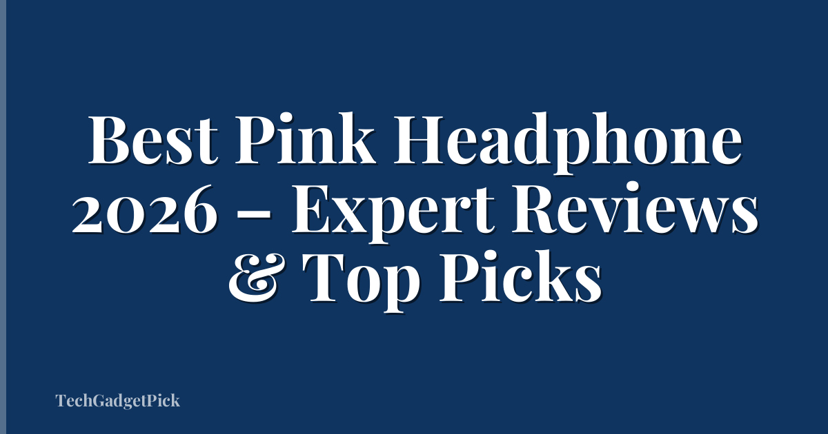 Best Pink Headphone 2026 – Expert Reviews & Top Picks