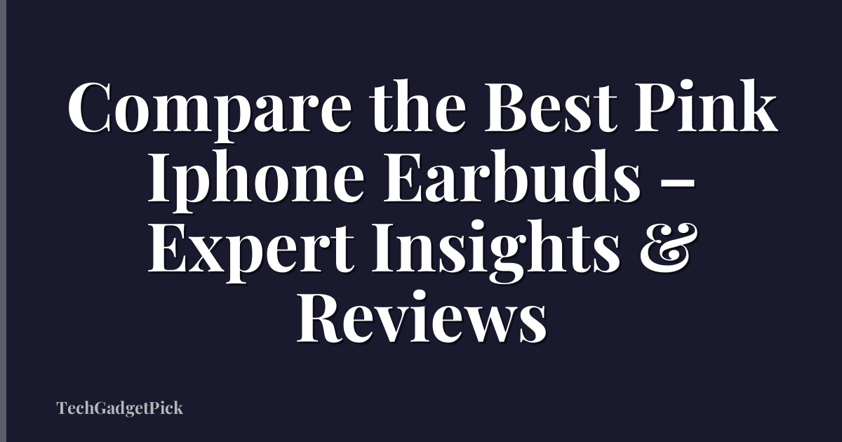 Compare the Best Pink Iphone Earbuds – Expert Insights & Reviews