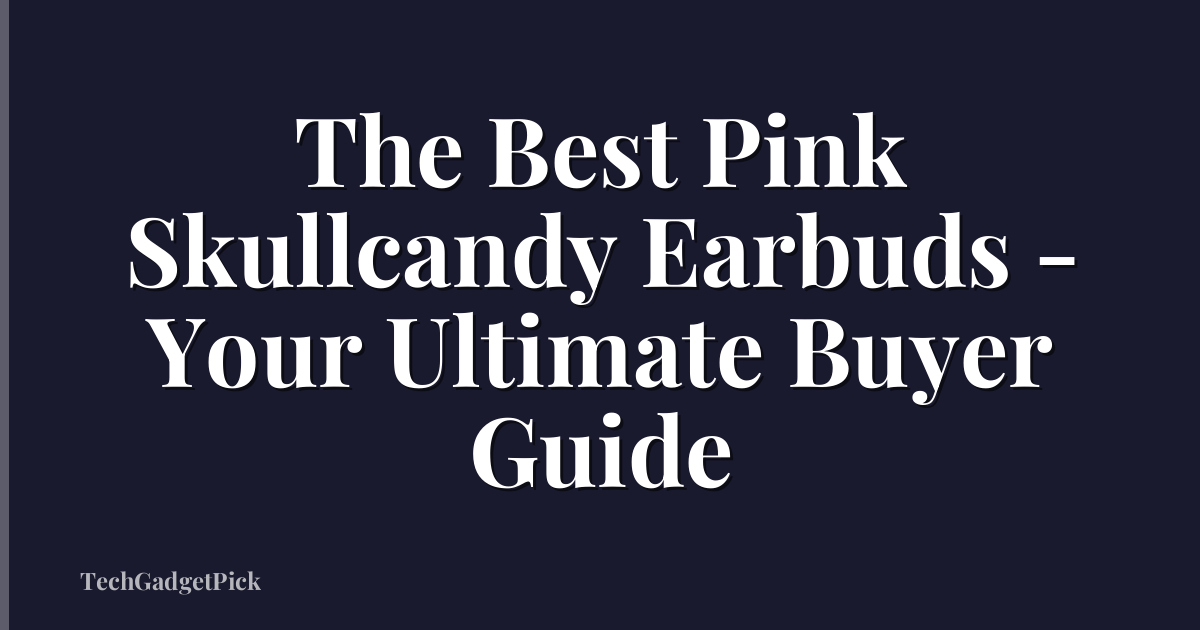 The Best Pink Skullcandy Earbuds - Your Ultimate Buyer Guide