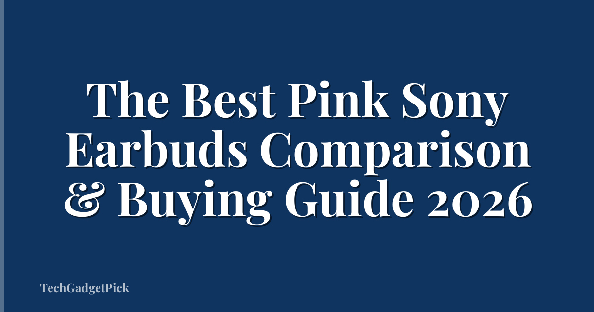 The Best Pink Sony Earbuds Comparison & Buying Guide 2026