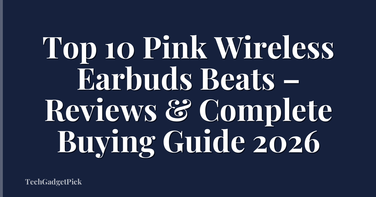 Top 10 Pink Wireless Earbuds Beats – Reviews & Complete Buying Guide 2026