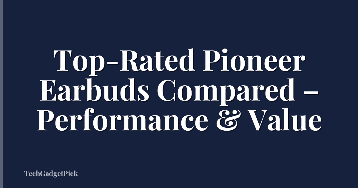 Top-Rated Pioneer Earbuds Compared – Performance & Value