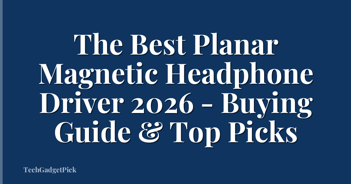 The Best Planar Magnetic Headphone Driver 2026 - Buying Guide & Top Picks