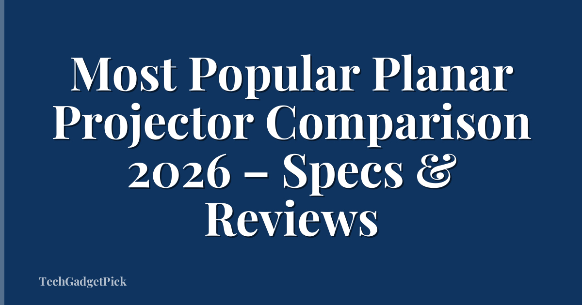 Most Popular Planar Projector Comparison 2026 – Specs & Reviews