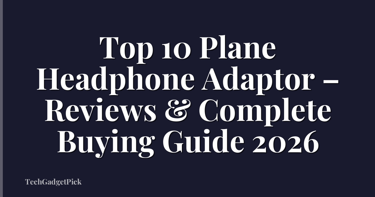 Top 10 Plane Headphone Adaptor – Reviews & Complete Buying Guide 2026
