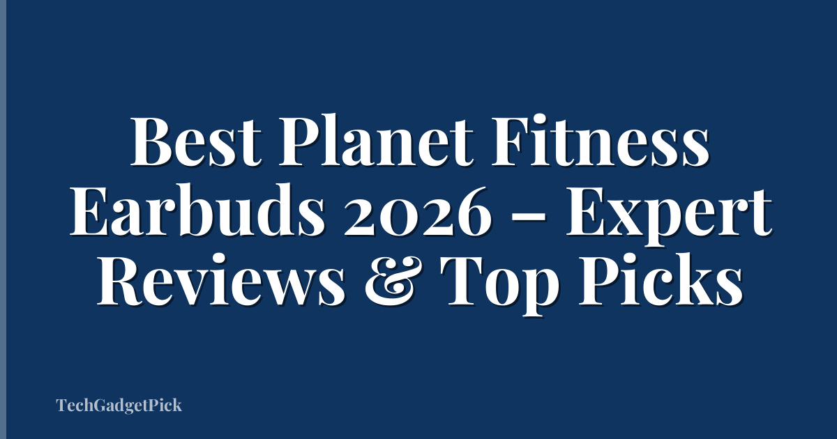 Best Planet Fitness Earbuds 2026 – Expert Reviews & Top Picks