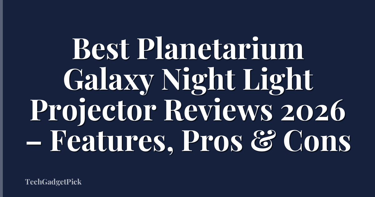 Best Planetarium Galaxy Night Light Projector Reviews 2026 – Features, Pros & Cons