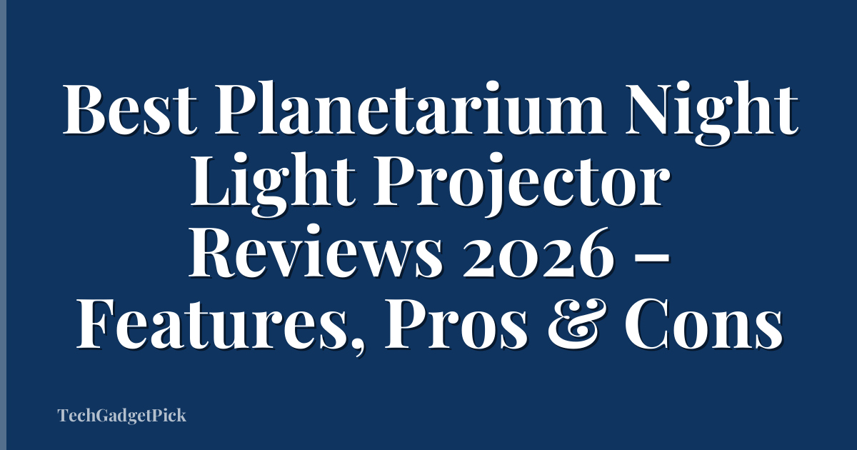 Best Planetarium Night Light Projector Reviews 2026 – Features, Pros & Cons