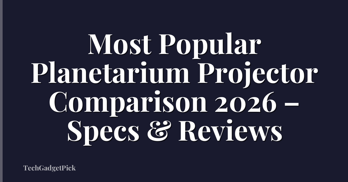 Most Popular Planetarium Projector Comparison 2026 – Specs & Reviews