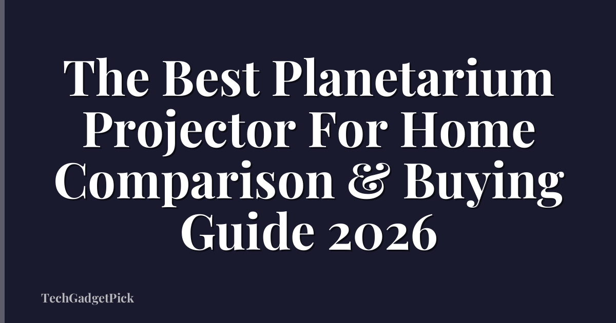 The Best Planetarium Projector For Home Comparison & Buying Guide 2026
