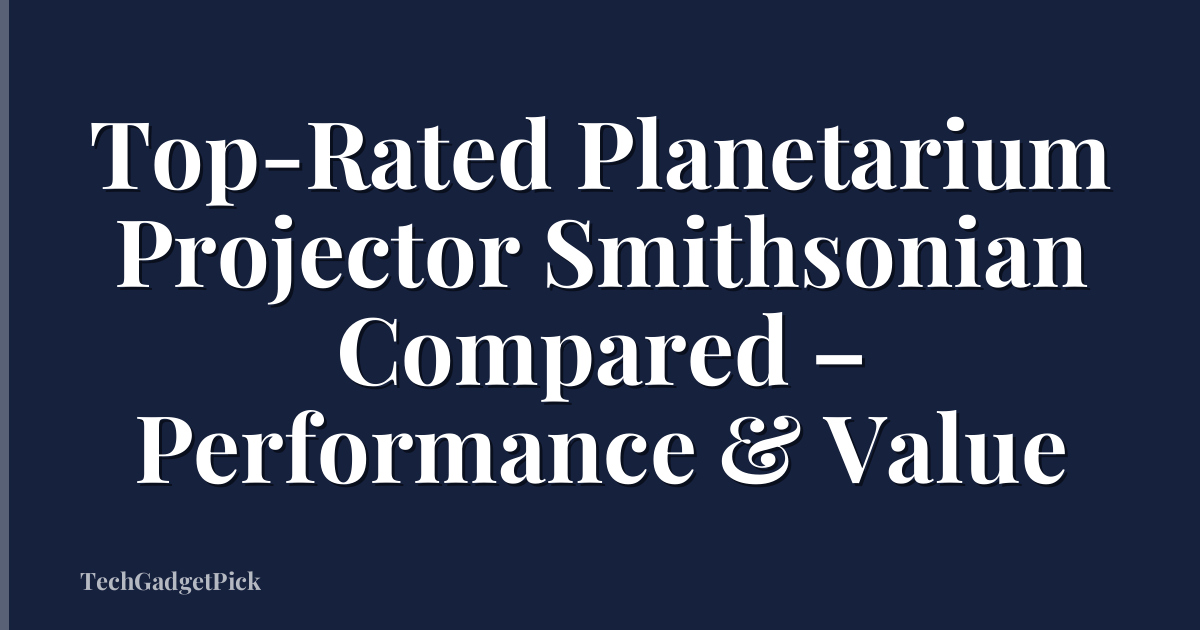 Top-Rated Planetarium Projector Smithsonian Compared – Performance & Value