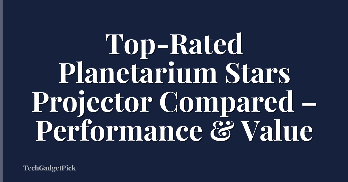 Top-Rated Planetarium Stars Projector Compared – Performance & Value