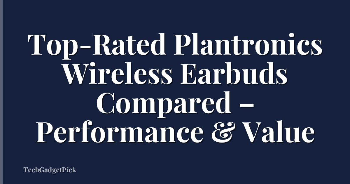 Top-Rated Plantronics Wireless Earbuds Compared – Performance & Value