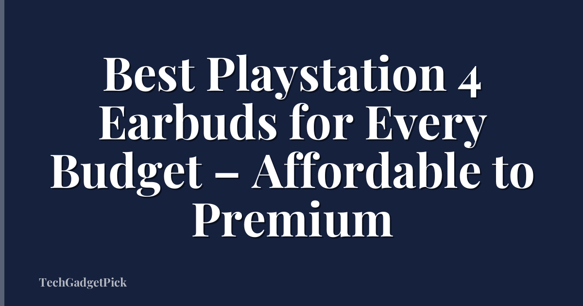 Best Playstation 4 Earbuds for Every Budget – Affordable to Premium