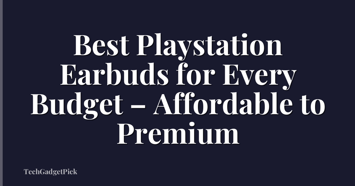 Best Playstation Earbuds for Every Budget – Affordable to Premium