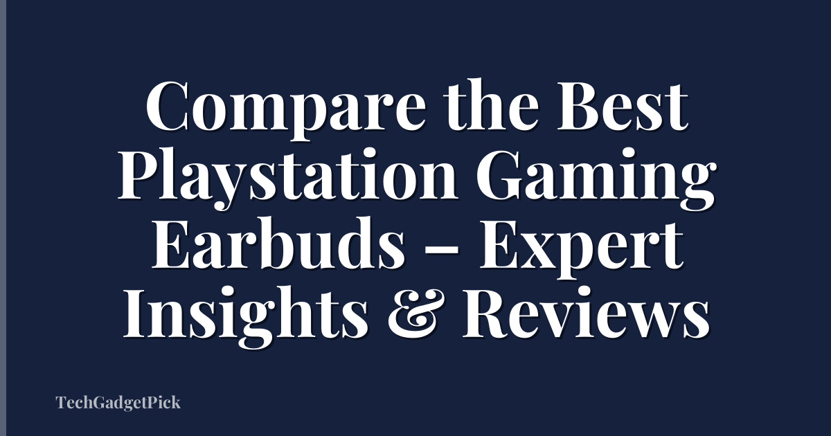 Compare the Best Playstation Gaming Earbuds – Expert Insights & Reviews