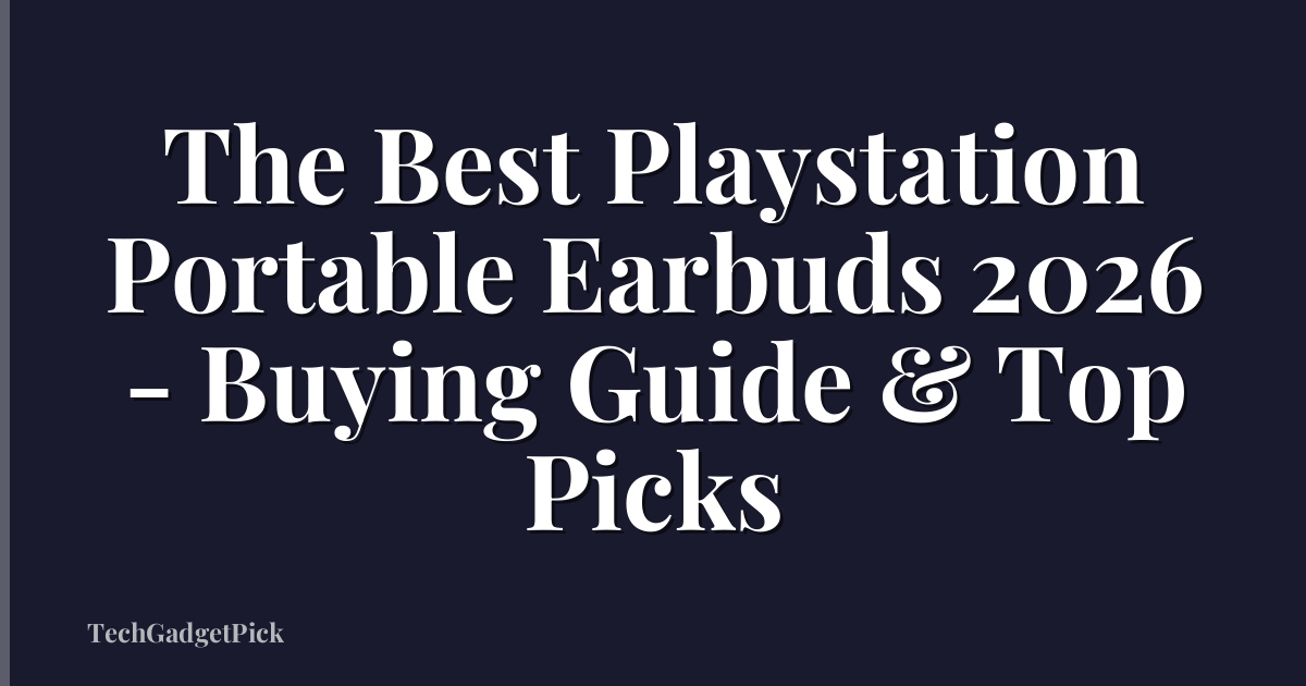 The Best Playstation Portable Earbuds 2026 - Buying Guide & Top Picks