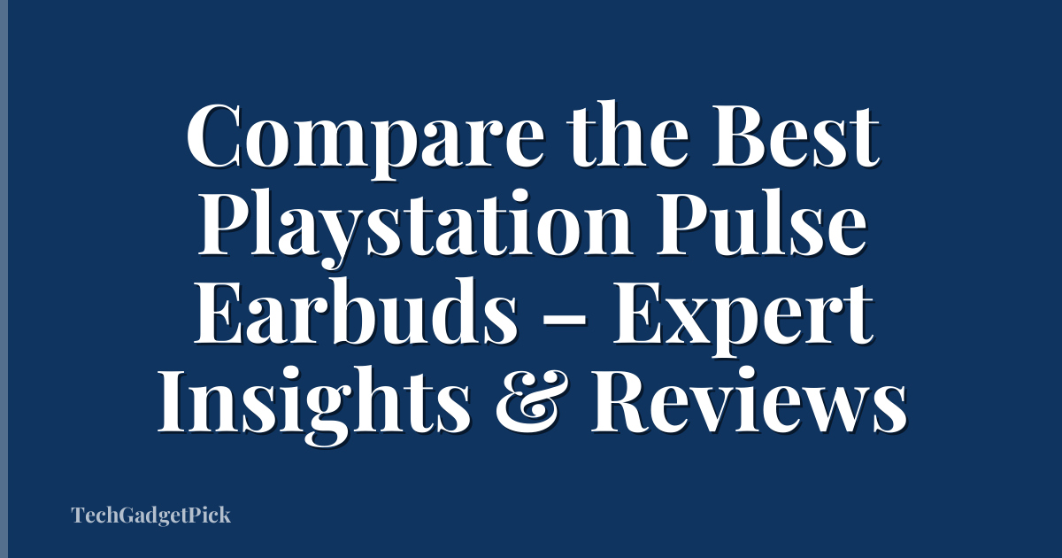 Compare the Best Playstation Pulse Earbuds – Expert Insights & Reviews