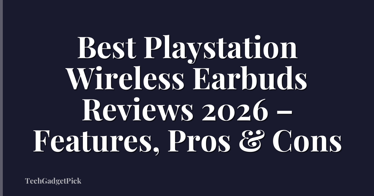 Best Playstation Wireless Earbuds Reviews 2026 – Features, Pros & Cons