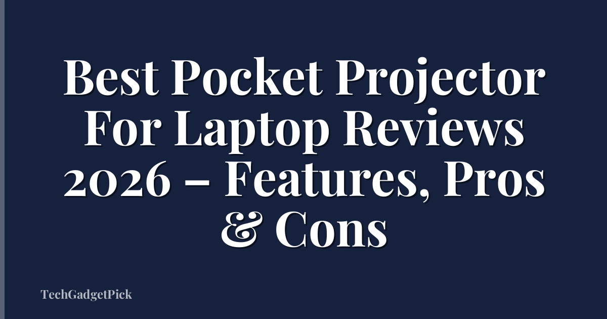 Best Pocket Projector For Laptop Reviews 2026 – Features, Pros & Cons