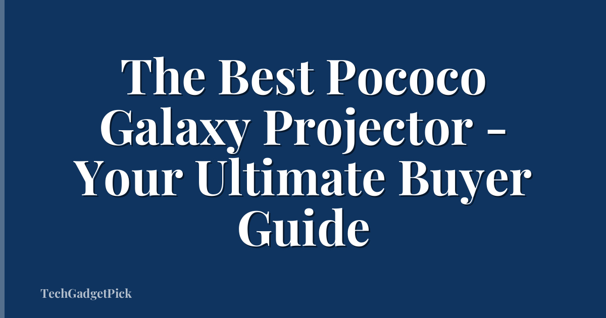 The Best Pococo Galaxy Projector - Your Ultimate Buyer Guide