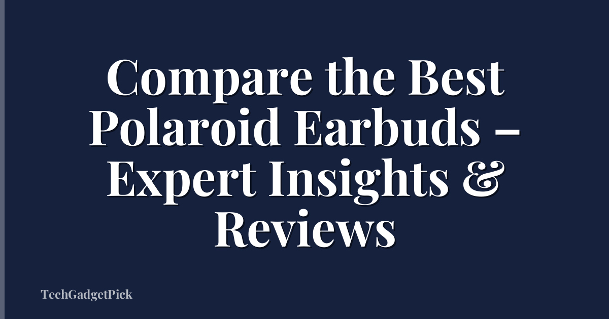 Compare the Best Polaroid Earbuds – Expert Insights & Reviews