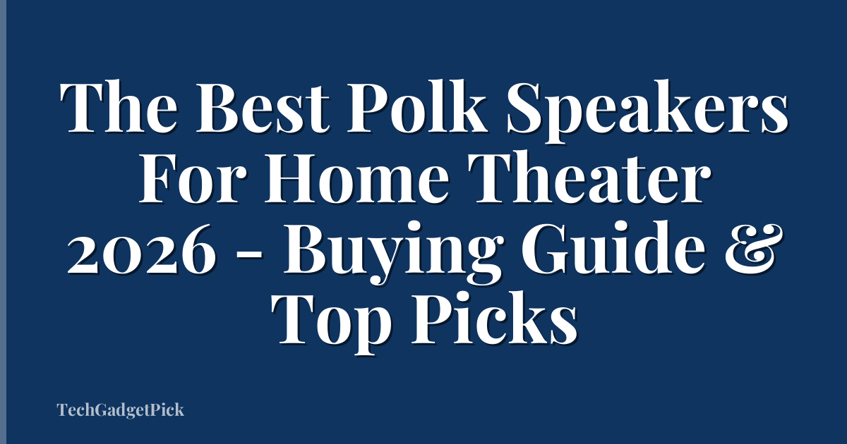 The Best Polk Speakers For Home Theater 2026 - Buying Guide & Top Picks