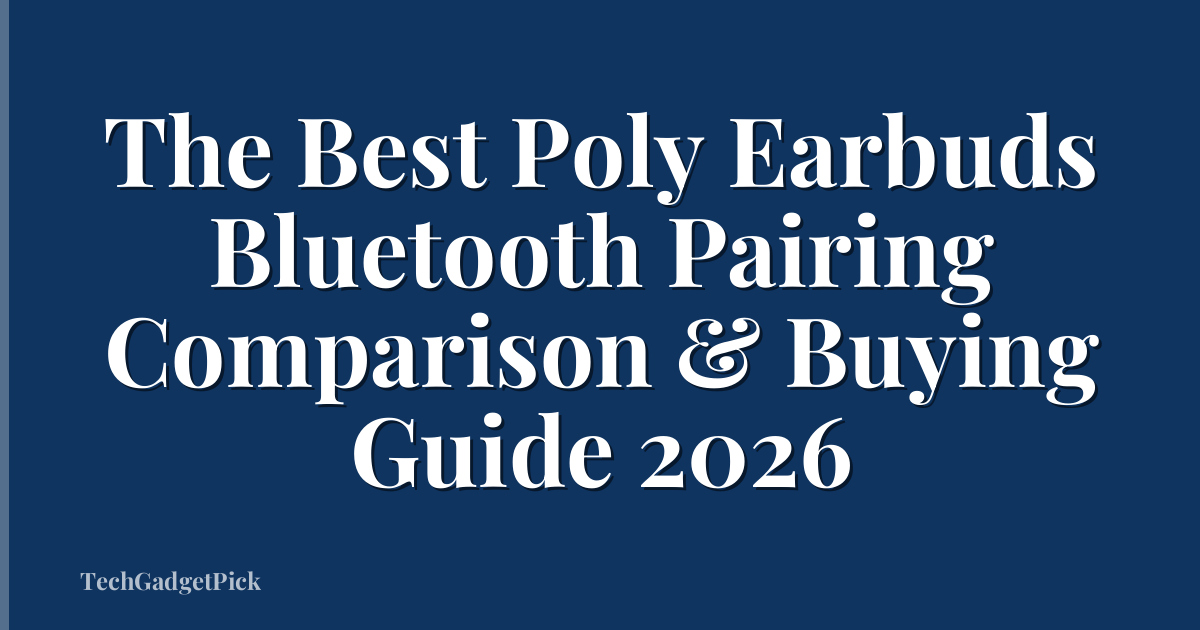 The Best Poly Earbuds Bluetooth Pairing Comparison & Buying Guide 2026