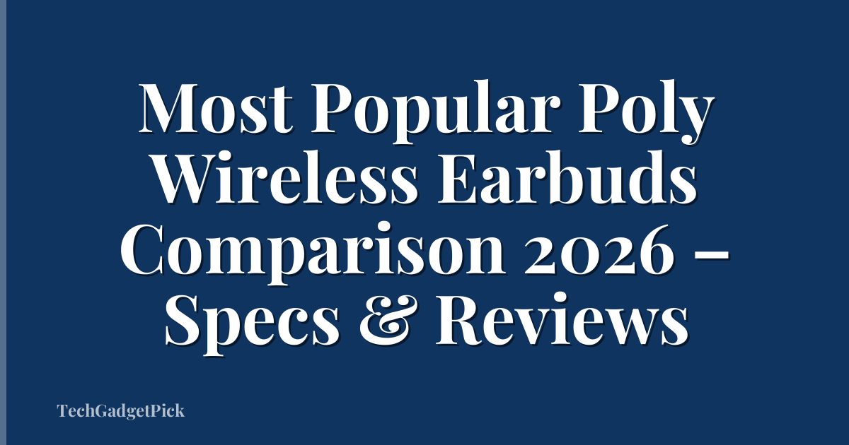 Most Popular Poly Wireless Earbuds Comparison 2026 – Specs & Reviews