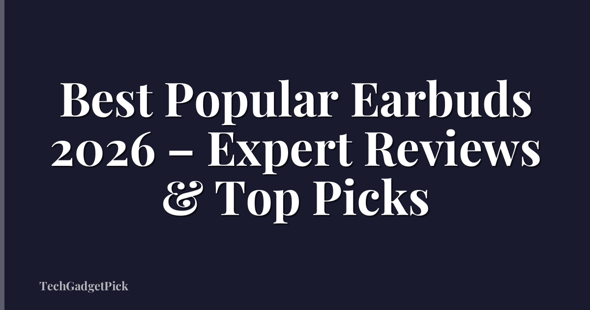 Best Popular Earbuds 2026 – Expert Reviews & Top Picks